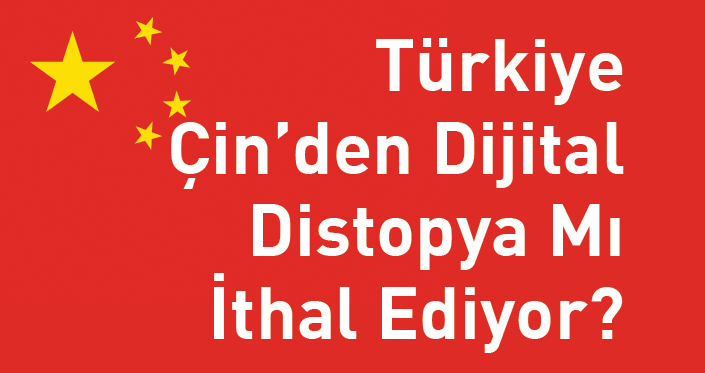 Türkiye Çin’den Dijital Distopya mı İthal Ediyor?