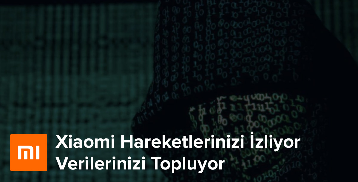 Xiaomi Hareketlerinizi İzliyor Verilerinizi Topluyor